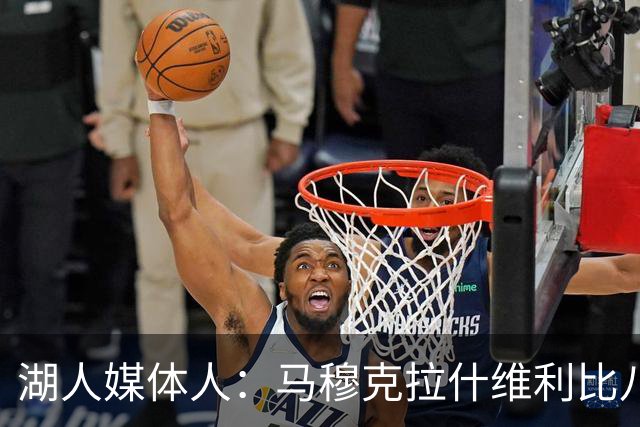湖人媒体人：马穆克拉什维利比八村塁强，他在运球后有分球能力